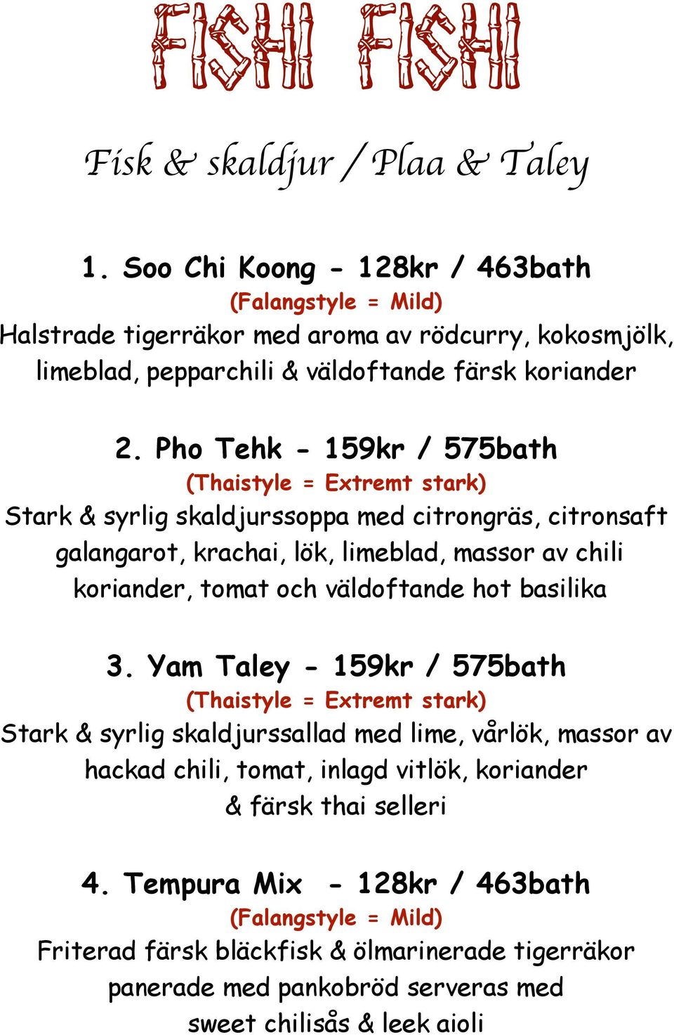 Pho Tehk - 159kr / 575bath Stark & syrlig skaldjurssoppa med citrongräs, citronsaft galangarot, krachai, lök, limeblad, massor av chili koriander, tomat och väldoftande