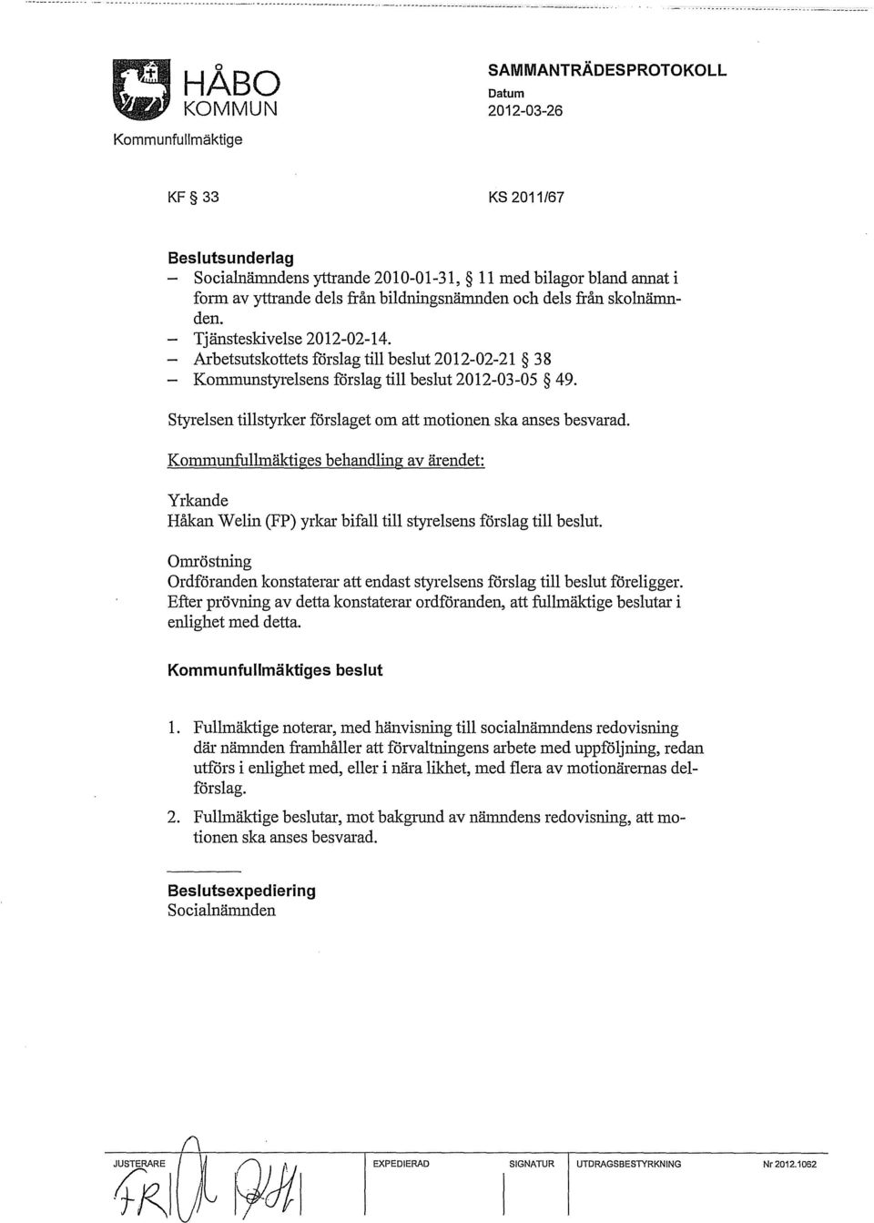 Arbetsutskottets förslag till beslut 2012-02-21 38 Kommunstyrelsens förslag till beslut 2012-03-05 49. Styrelsen tillstyrker förslaget om att motionen ska anses besvarad.