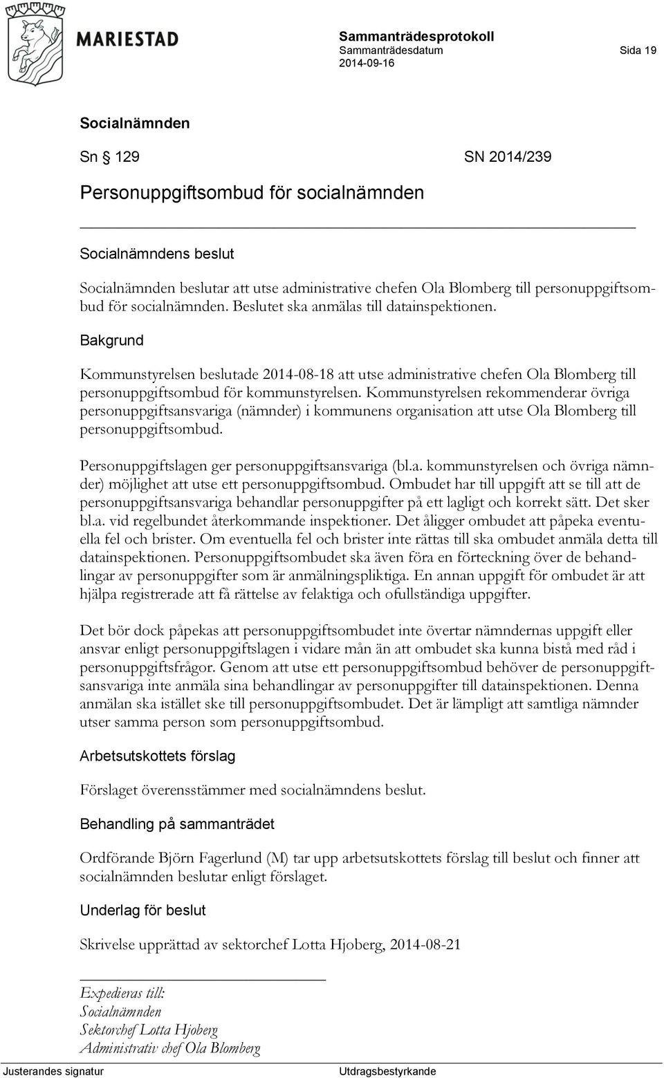 Kommunstyrelsen rekommenderar övriga personuppgiftsansvariga (nämnder) i kommunens organisation att utse Ola Blomberg till personuppgiftsombud. Personuppgiftslagen ger personuppgiftsansvariga (bl.a. kommunstyrelsen och övriga nämnder) möjlighet att utse ett personuppgiftsombud.