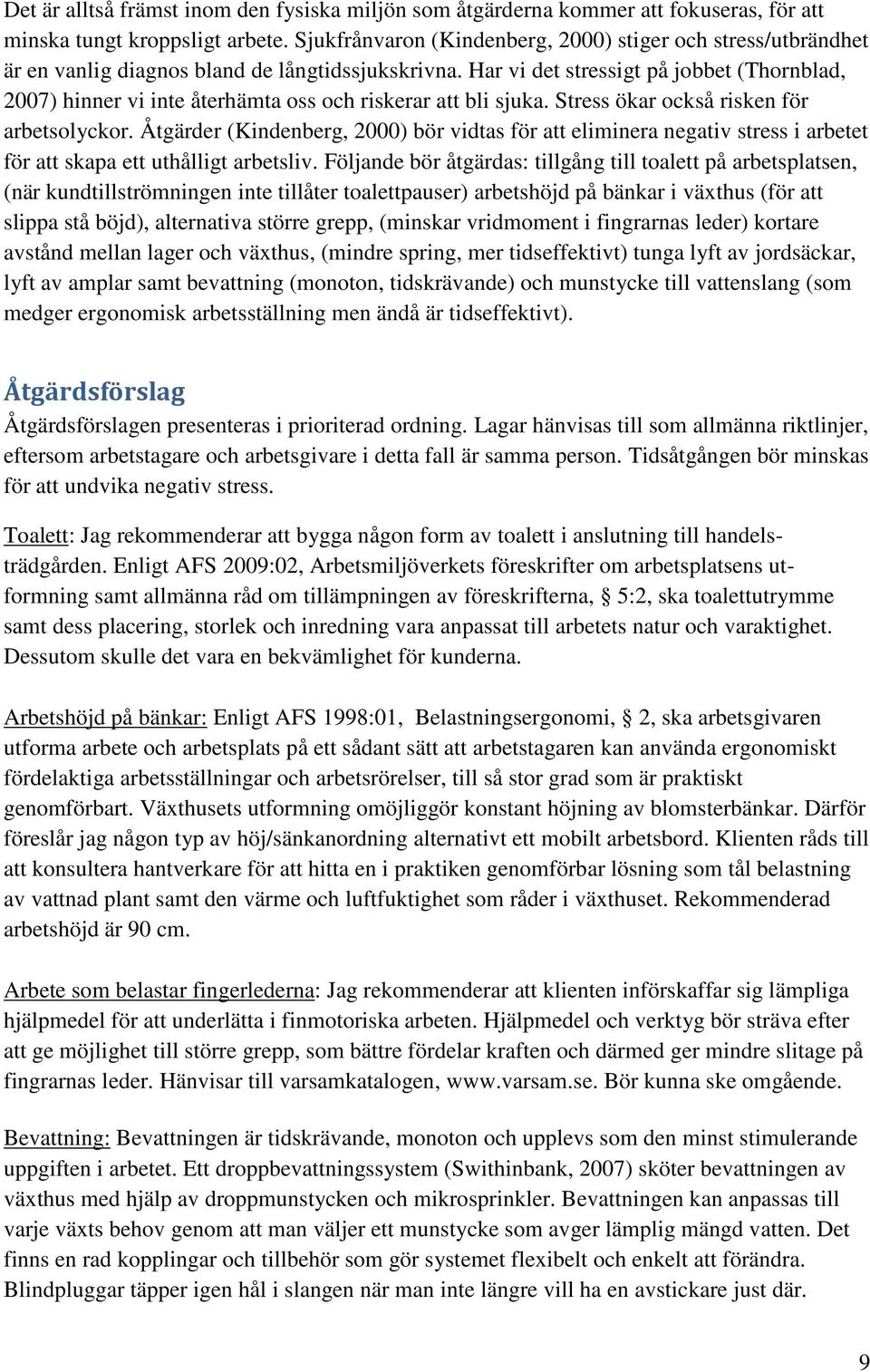 Har vi det stressigt på jobbet (Thornblad, 2007) hinner vi inte återhämta oss och riskerar att bli sjuka. Stress ökar också risken för arbetsolyckor.