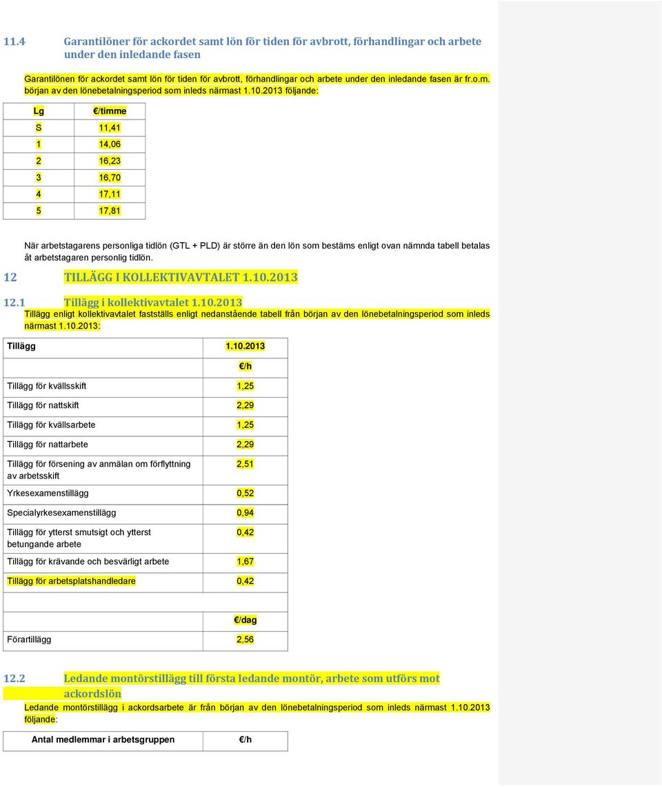 2013 följande: Lg /timme S 11,41 1 14,06 2 16,23 3 16,70 4 17,11 5 17,81 När arbetstagarens personliga tidlön (GTL + PLD) är större än den lön som bestäms enligt ovan nämnda tabell betalas åt