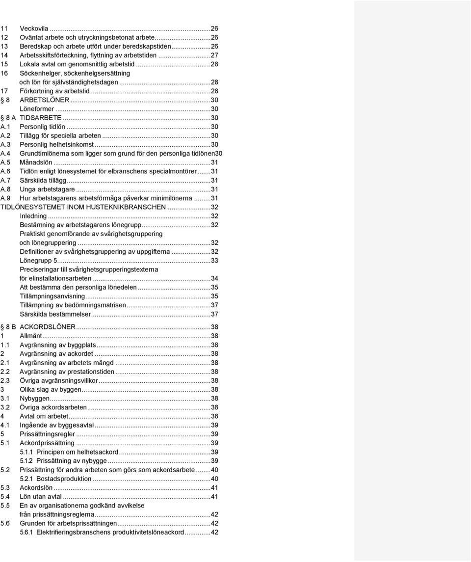 .. 30 8 A TIDSARBETE... 30 A.1 Personlig tidlön... 30 A.2 Tillägg för speciella arbeten... 30 A.3 Personlig helhetsinkomst... 30 A.4 Grundtimlönerna som ligger som grund för den personliga tidlönen30 A.