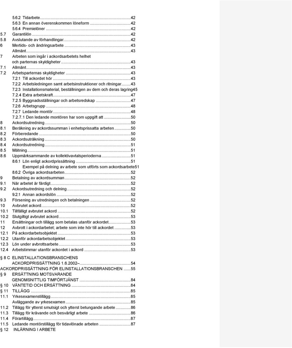 .. 43 7.2.3 Installationsmaterial, beställningen av dem och deras lagring45 7.2.4 Extra arbetskraft... 47 7.2.5 Byggnadsställningar och arbetsredskap... 47 7.2.6 Arbetsgrupp... 48 7.2.7 Ledande montör.