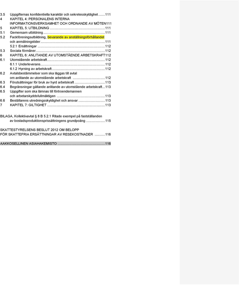 .. 112 6 KAPITEL 6: ANLITANDE AV UTOMSTÅENDE ARBETSKRAFT 112 6.1 Utomstående arbetskraft... 112 6.1.1 Underleverans... 112 6.1.2 Hyrning av arbetskraft... 112 6.2 Avtalsbestämmelser som ska läggas till avtal om anlitande av utomstående arbetskraft.