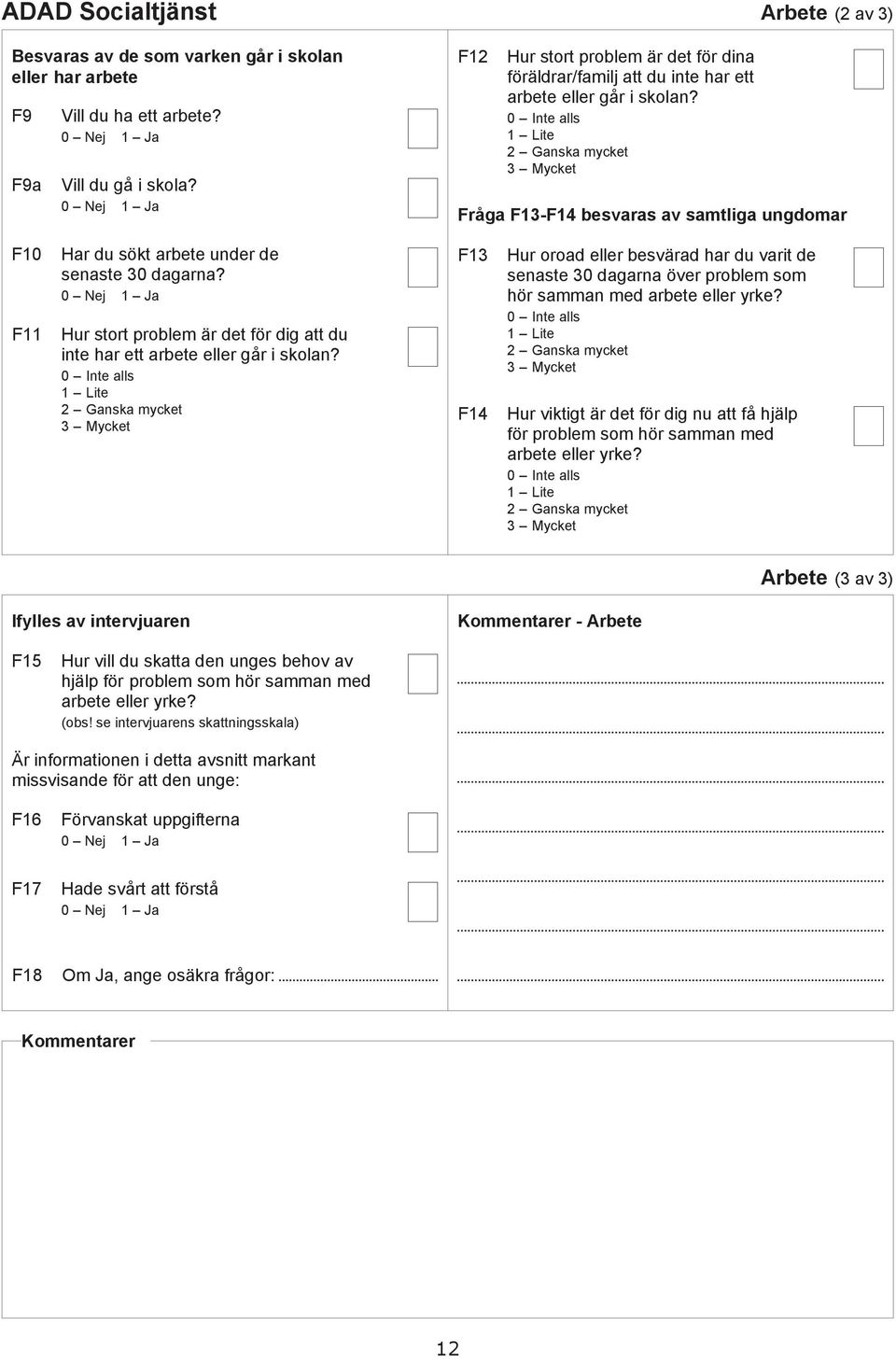 Hur stort prolem är et för ig tt u inte hr ett rete eller går i skoln? 0 Inte lls 2 Gnsk myket F13 F14 Hur oro eller esvär hr u vrit e senste 30 grn över prolem som hör smmn me rete eller yrke?