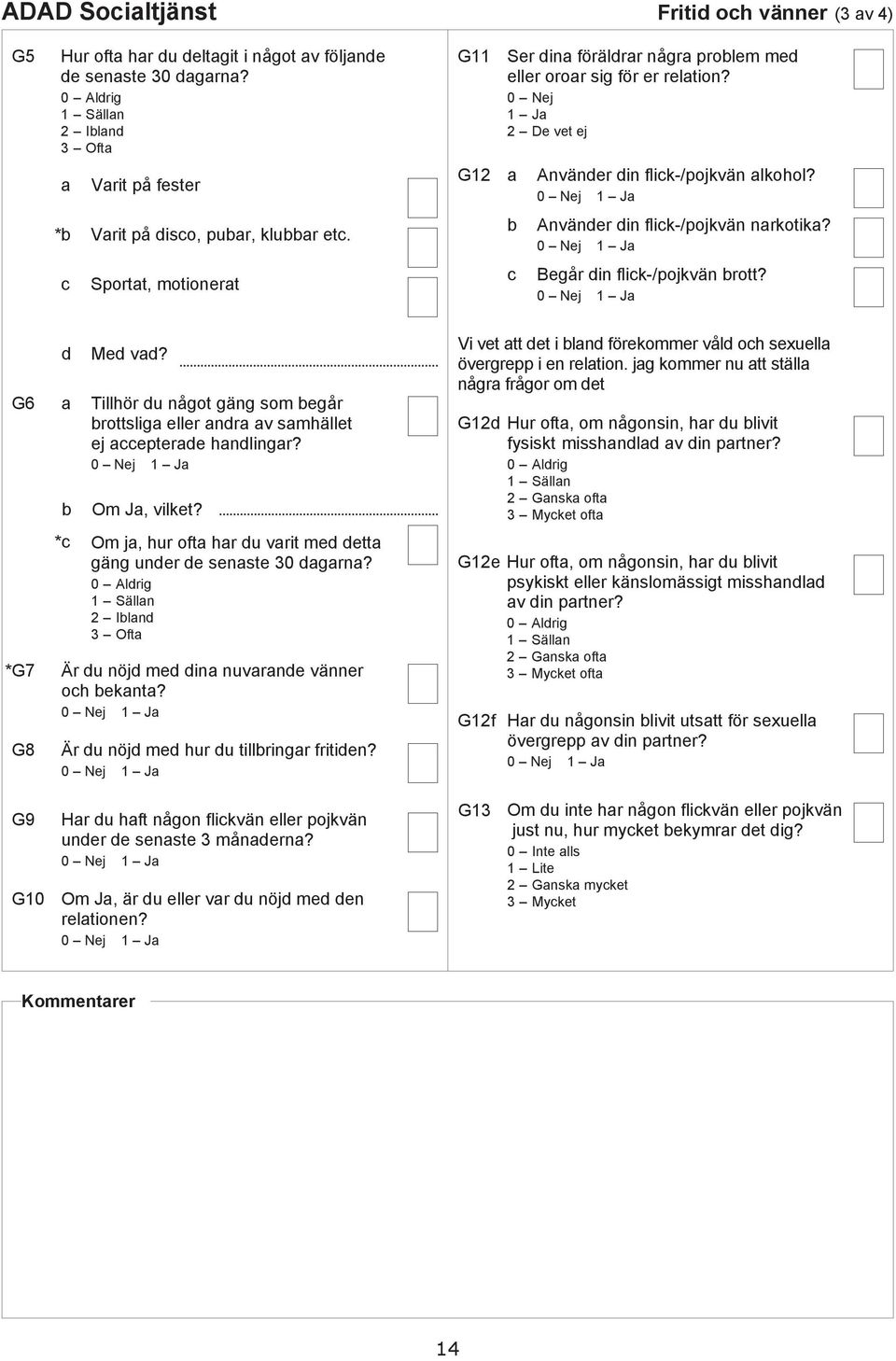 G6 * G7 G8 * Me v? Tillhör u något gäng som egår rottslig eller nr v smhället ej eptere hnlingr? Om J, vilket? Om j, hur oft hr u vrit me ett gäng uner e senste 30 grn?