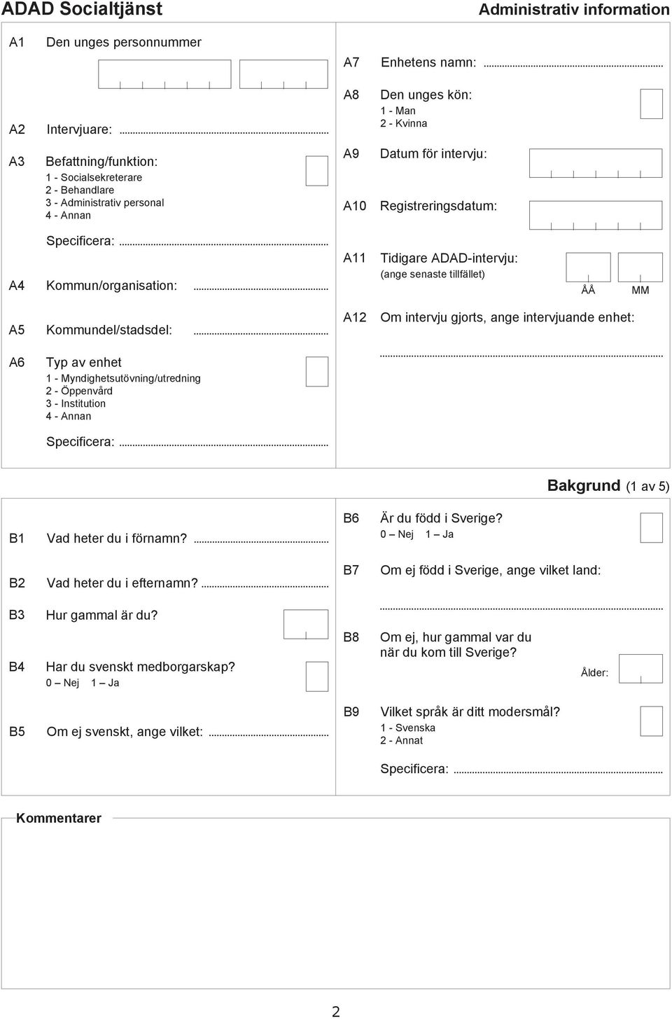 gjorts, nge intervjune enhet: A6 Typ v enhet 1 - Mynighetsutövning/utrening 2 - Öppenvår 3 - Institution 4 - Annn Speifier: Bkgrun (1 v 5) B1 V heter u i förnmn? B6 Är u fö i Sverige?