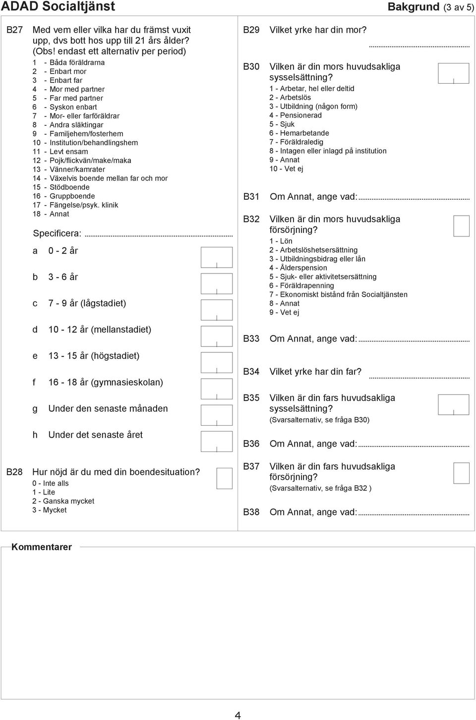 Institution/ehnlingshem 11 - Levt ensm 12 - Pojk/flikvän/mke/mk 13 - Vänner/kmrter 14 - Växelvis oene melln fr oh mor 15 - Stöoene 16 - Gruppoene 17 - Fängelse/psyk.