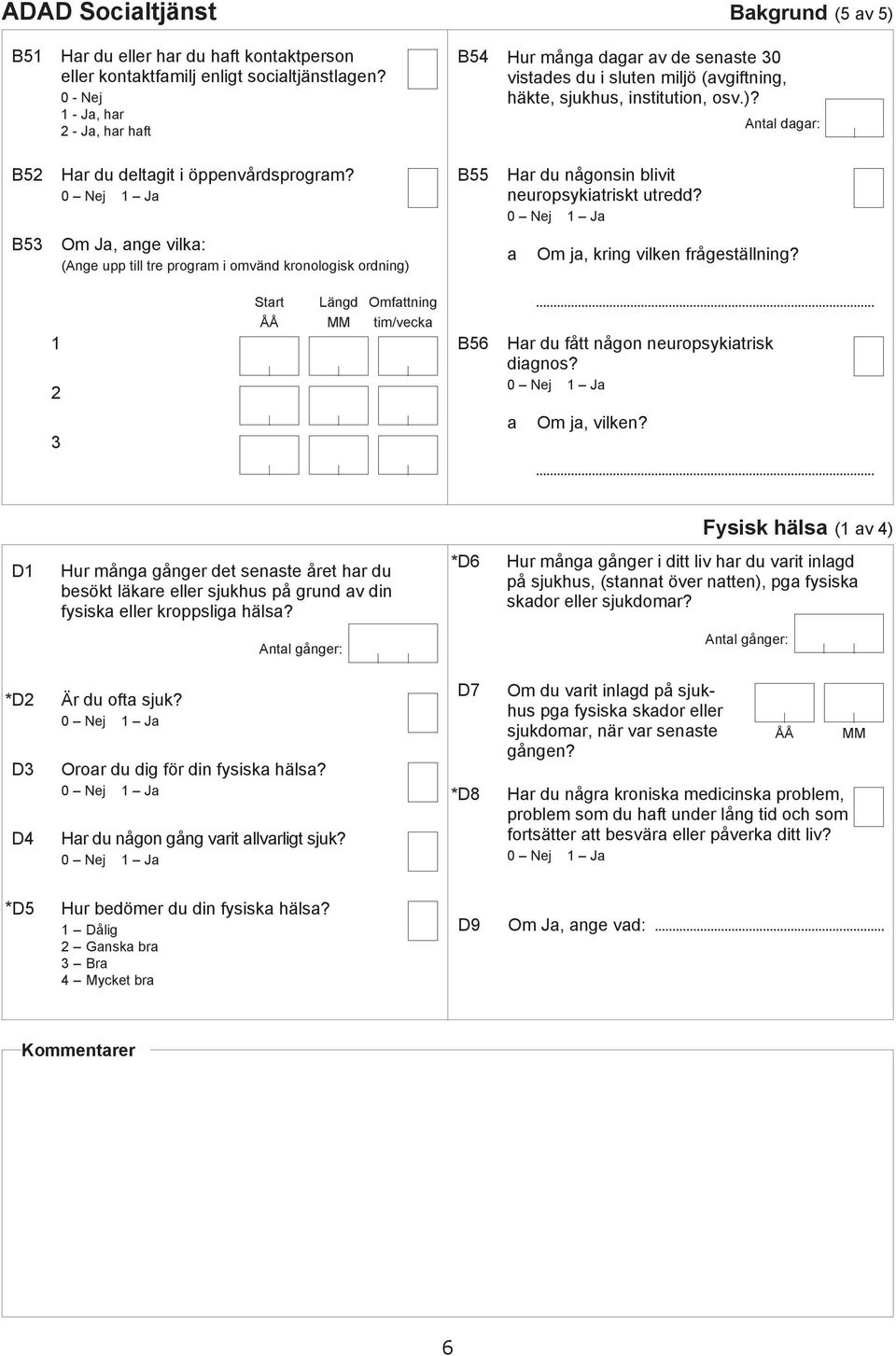 B55 Hr u någonsin livit neuropsykitriskt utre? B53 Om J, nge vilk: (Ange upp till tre progrm i omvän kronologisk orning) Om j, kring vilken frågeställning?