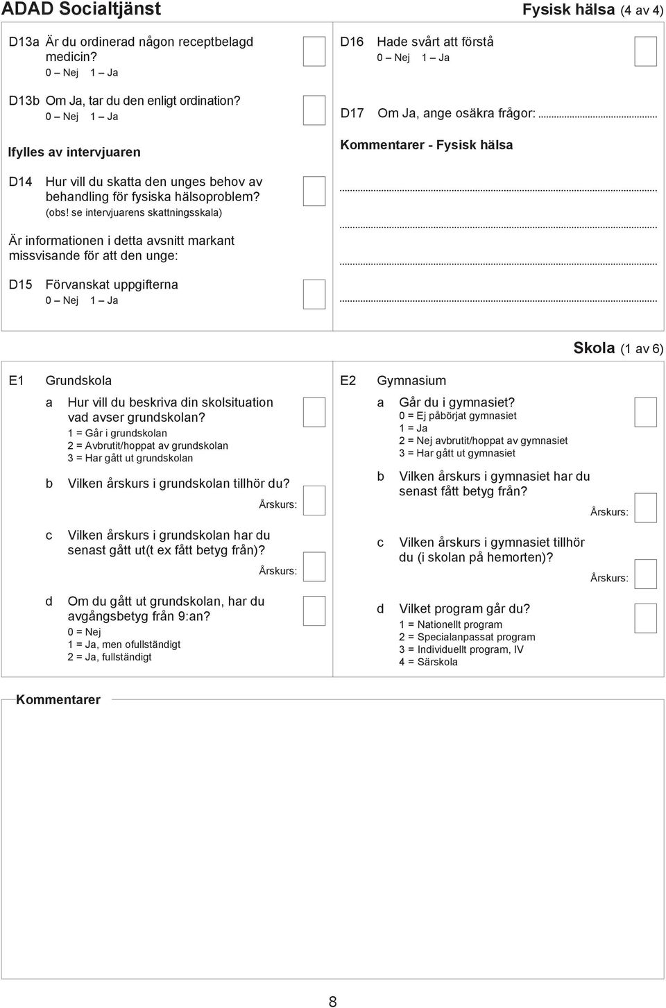 se intervjurens skttningsskl) Är informtionen i ett vsnitt mrknt missvisne för tt en unge: D15 Förvnskt uppgiftern Skol (1 v 6) E1 Grunskol E2 Gymnsium Hur vill u eskriv in skolsitution v vser