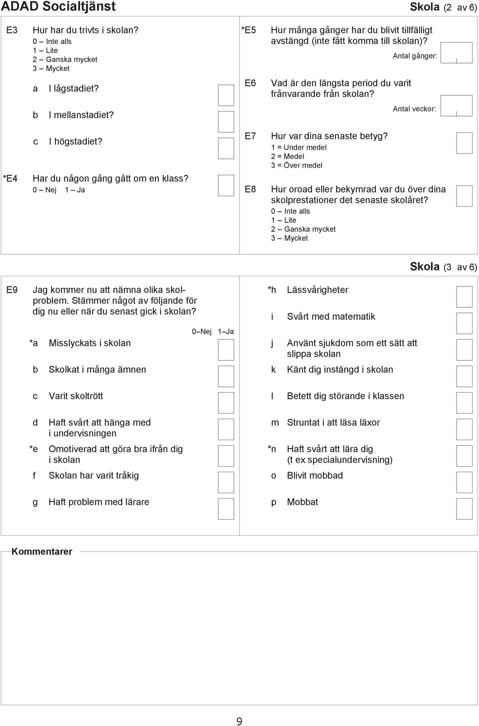 1 = Uner meel 2 = Meel 3 = Över meel Hur oro eller ekymr vr u över in skolpresttioner et senste skolåret? 0 Inte lls 2 Gnsk myket Skol (3 v 6) E9 Jg kommer nu tt nämn olik skolprolem.