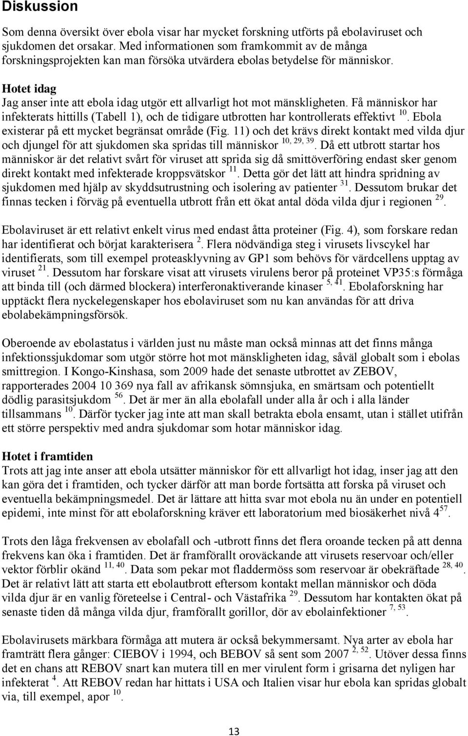 Hotet idag Jag anser inte att ebola idag utgör ett allvarligt hot mot mänskligheten. Få människor har infekterats hittills (Tabell 1), och de tidigare utbrotten har kontrollerats effektivt 10.