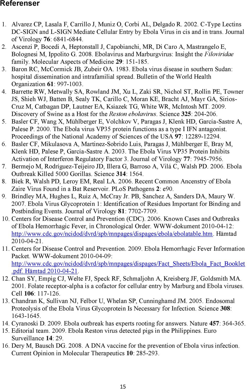 Ebolavirus and Marburgvirus: Insight the Filoviridae family. Molecular Aspects of Medicine 29: 151-185. 3. Baron RC, McCormick JB, Zubeir OA. 1983.