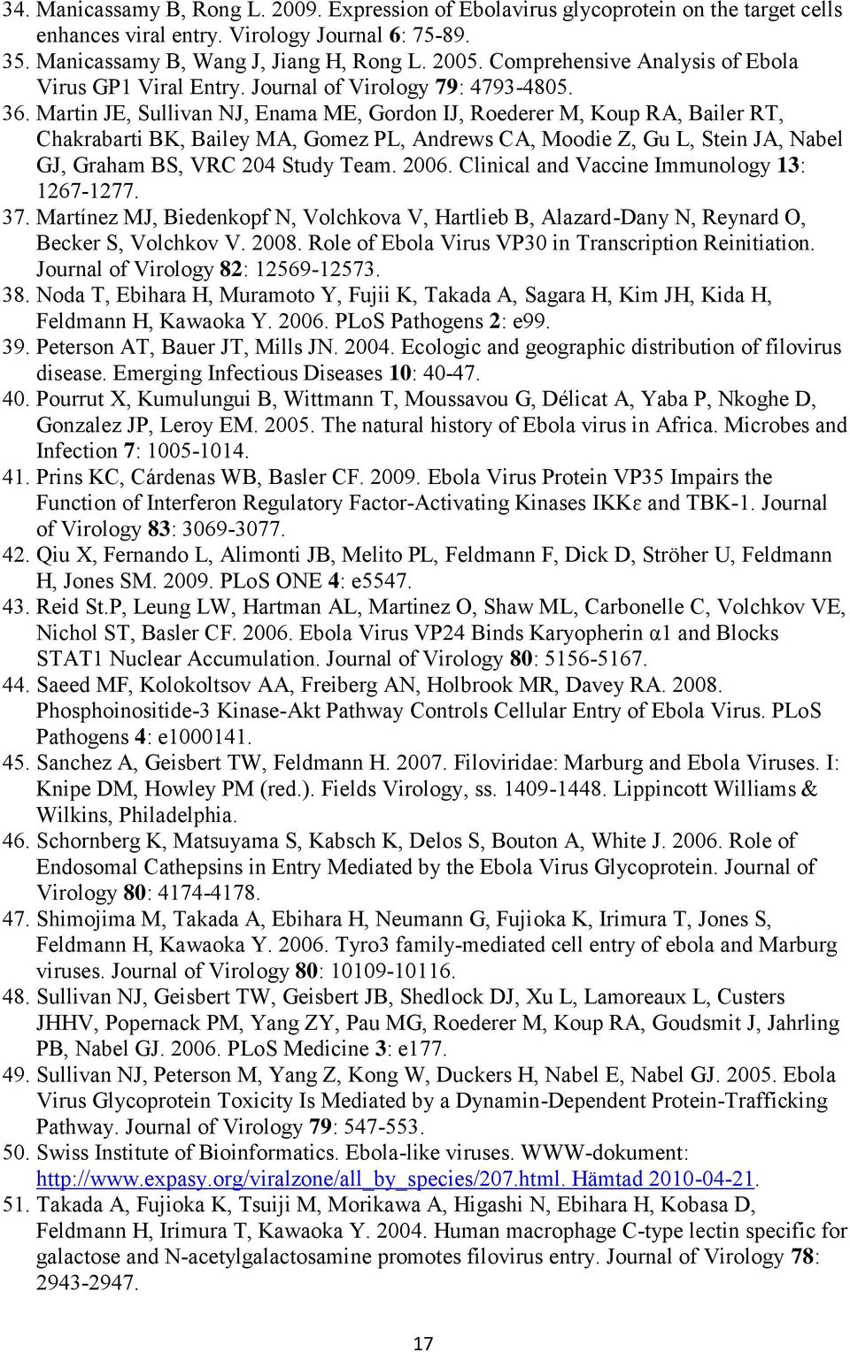 Martin JE, Sullivan NJ, Enama ME, Gordon IJ, Roederer M, Koup RA, Bailer RT, Chakrabarti BK, Bailey MA, Gomez PL, Andrews CA, Moodie Z, Gu L, Stein JA, Nabel GJ, Graham BS, VRC 204 Study Team. 2006.