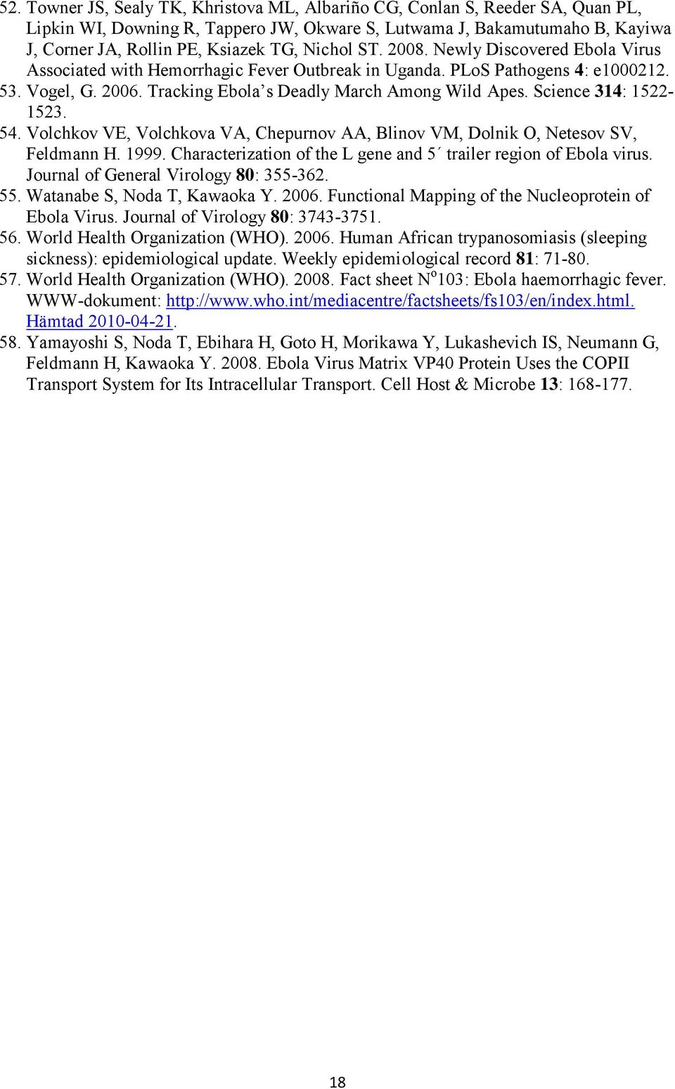 Science 314: 1522-1523. 54. Volchkov VE, Volchkova VA, Chepurnov AA, Blinov VM, Dolnik O, Netesov SV, Feldmann H. 1999. Characterization of the L gene and 5 trailer region of Ebola virus.