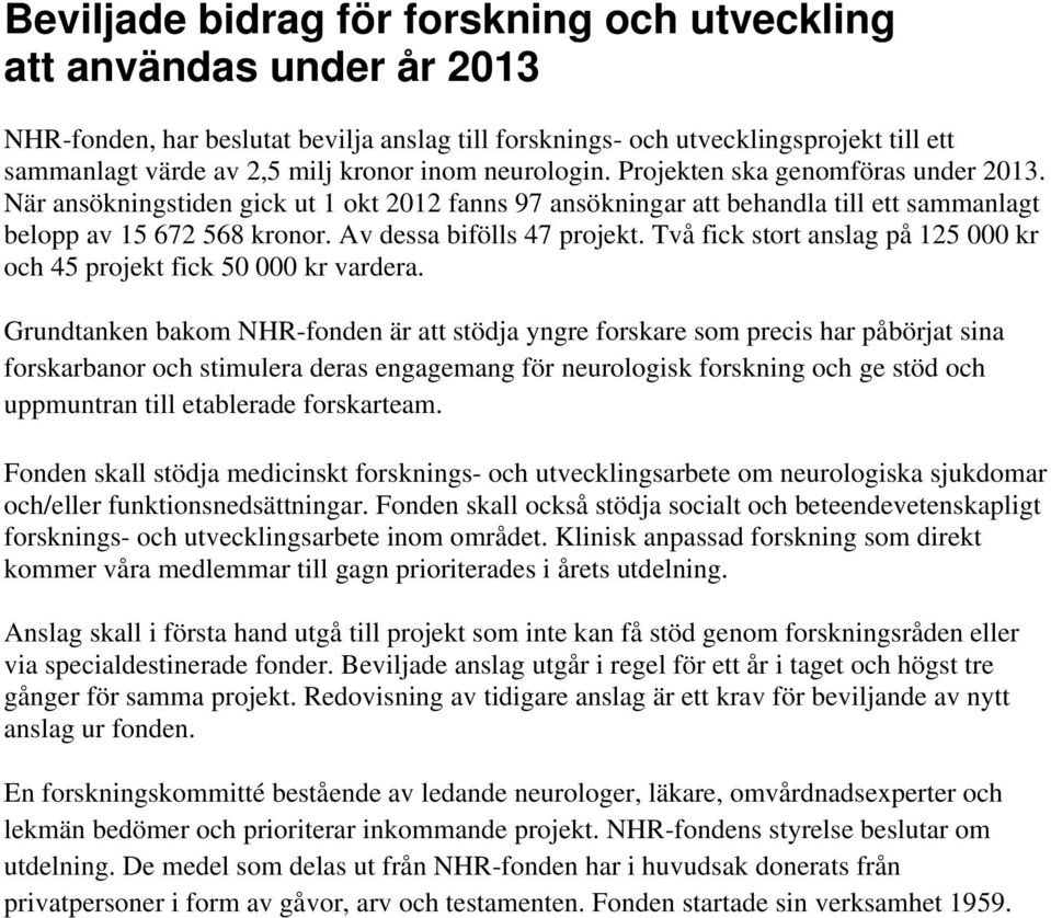 Av dessa bifölls 47 projekt. Två fick stort anslag på 125 000 kr och 45 projekt fick vardera.