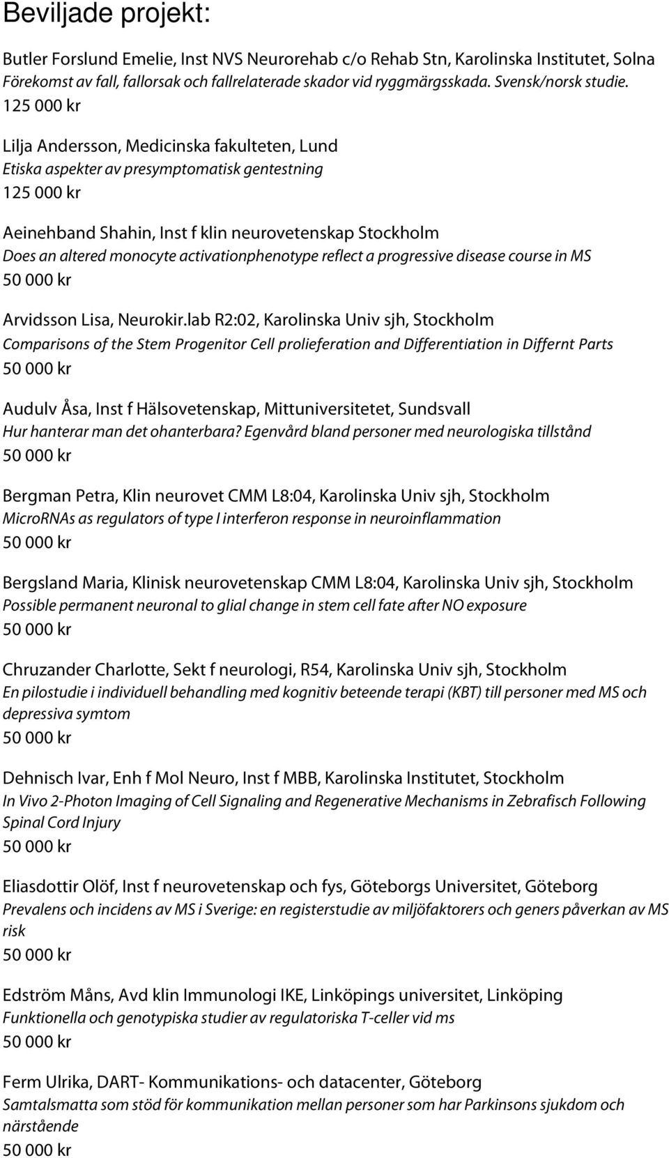 125 000 kr Lilja Andersson, Medicinska fakulteten, Lund Etiska aspekter av presymptomatisk gentestning 125 000 kr Aeinehband Shahin, Inst f klin neurovetenskap Stockholm Does an altered monocyte