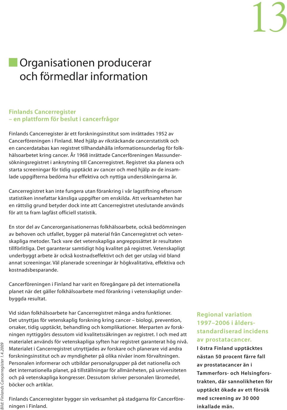 År 1968 inrättade Cancerföreningen Massundersökningsregistret i anknytning till Cancerregistret.