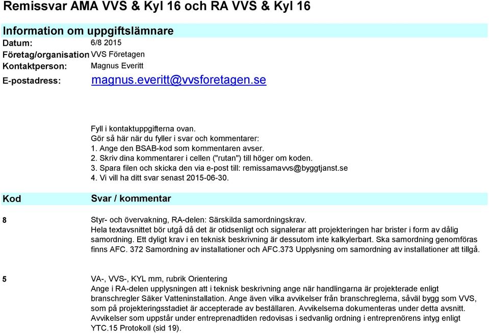 Skriv dina kommentarer i cellen ("rutan") till höger om koden. 3. Spara filen och skicka den via e-post till: remissamavvs@byggtjanst.se 4. Vi vill ha ditt svar senast 2015-06-30.