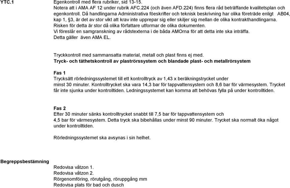 kontrakthandlingarna. Risken för detta är stor då olika författare utformar de olika dokumenten. Vi föreslår en samgranskning av rådstexterna i de båda AMOrna för att detta inte ska inträffa.