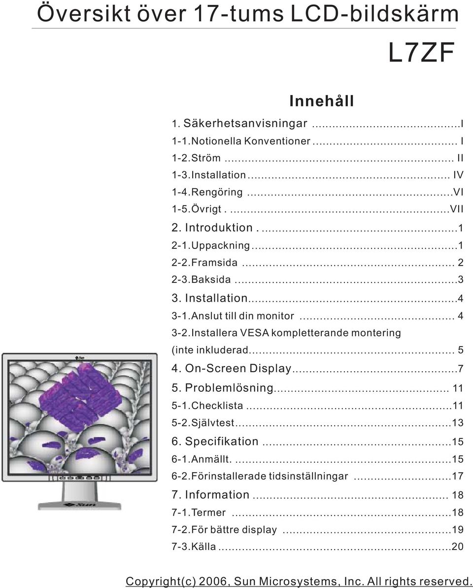 .. 4 3-2.Installera VESA kompletterande montering (inte inkluderad... 5 4. On-Screen Display...7 5. Problemlösning... 11 5-1.Checklista...11 5-2.Självtest.