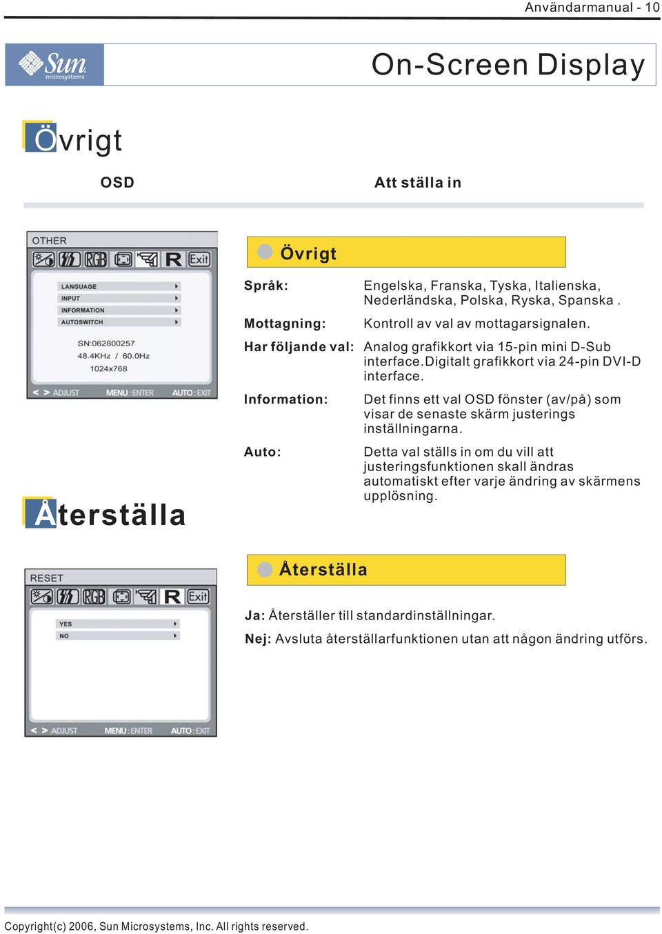 digitalt grafikkort via 24-pin DVI-D interface. Det finns ett val OSD fönster (av/på) som visar de senaste skärm justerings inställningarna.