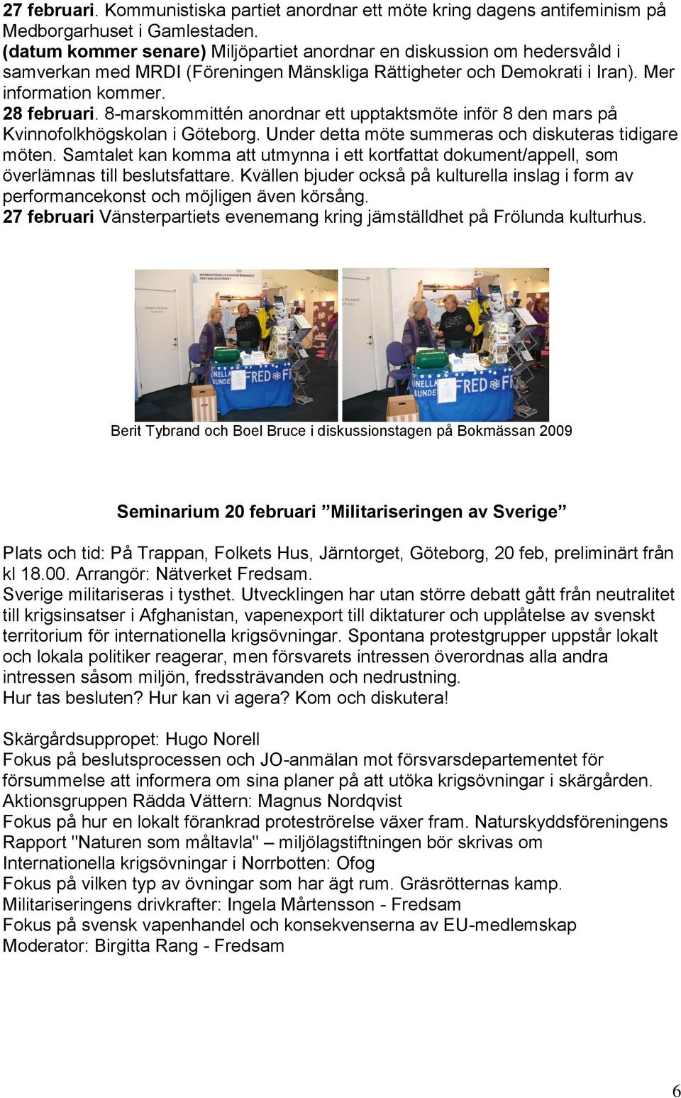 8-marskommittén anordnar ett upptaktsmöte inför 8 den mars på Kvinnofolkhögskolan i Göteborg. Under detta möte summeras och diskuteras tidigare möten.