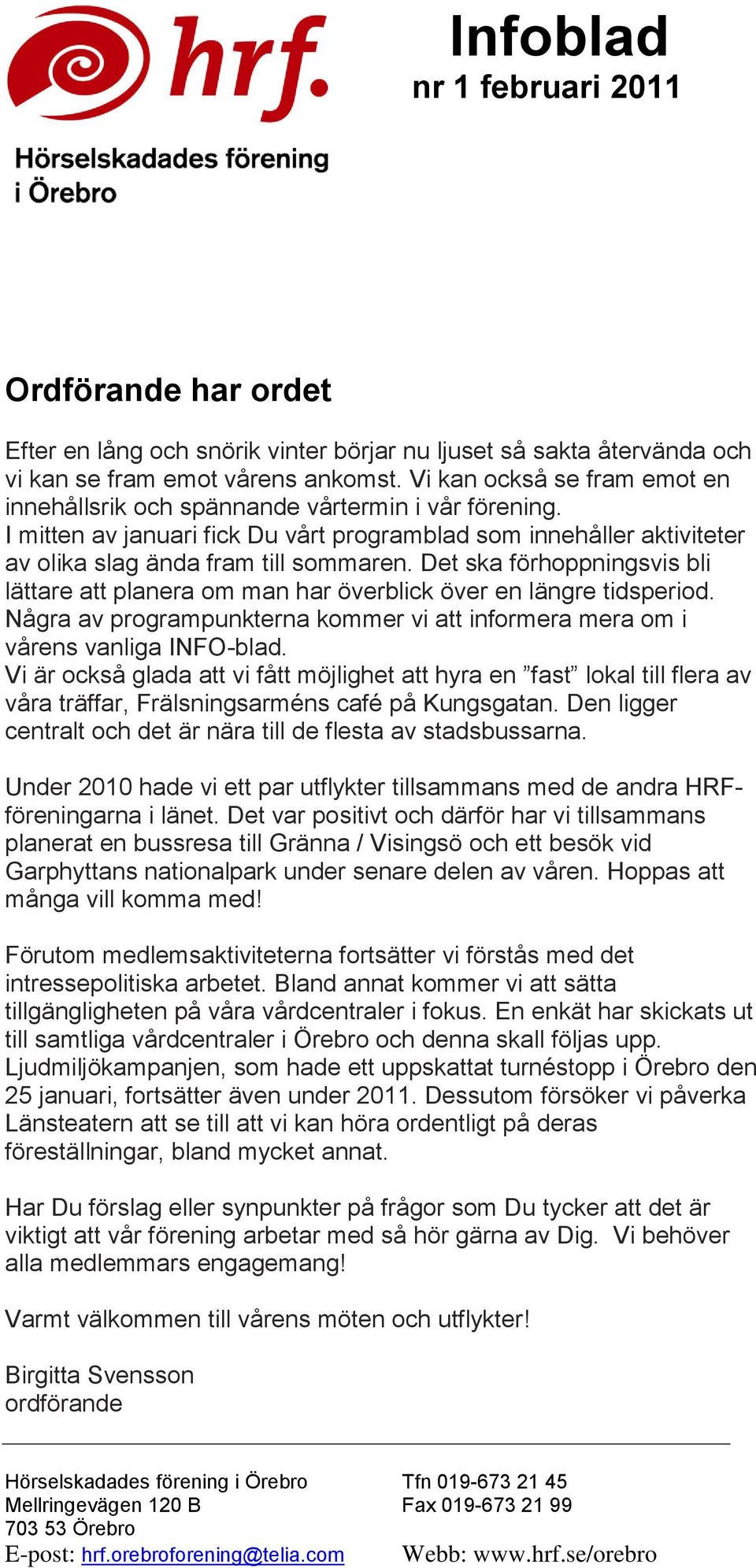 Det ska förhoppningsvis bli lättare att planera om man har överblick över en längre tidsperiod. Några av programpunkterna kommer vi att informera mera om i vårens vanliga INFO-blad.