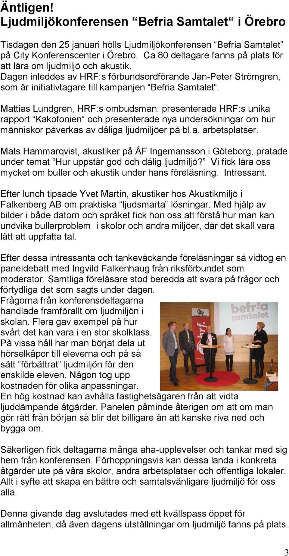Mattias Lundgren, HRF:s ombudsman, presenterade HRF:s unika rapport Kakofonien och presenterade nya undersökningar om hur människor påverkas av dåliga ljudmiljöer på bl.a. arbetsplatser.