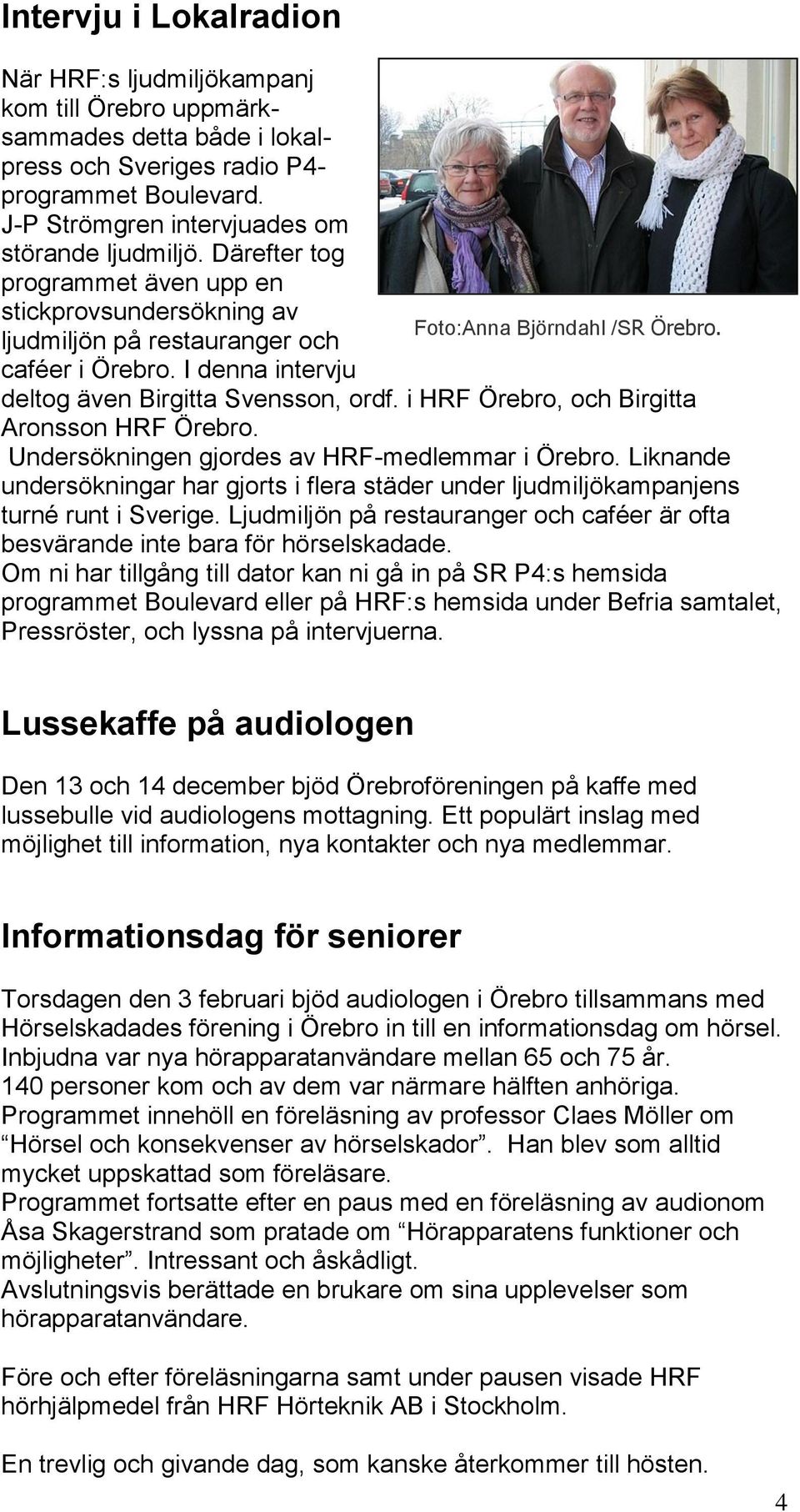 i HRF Örebro, och Birgitta Aronsson HRF Örebro. Undersökningen gjordes av HRF-medlemmar i Örebro. Liknande undersökningar har gjorts i flera städer under ljudmiljökampanjens turné runt i Sverige.
