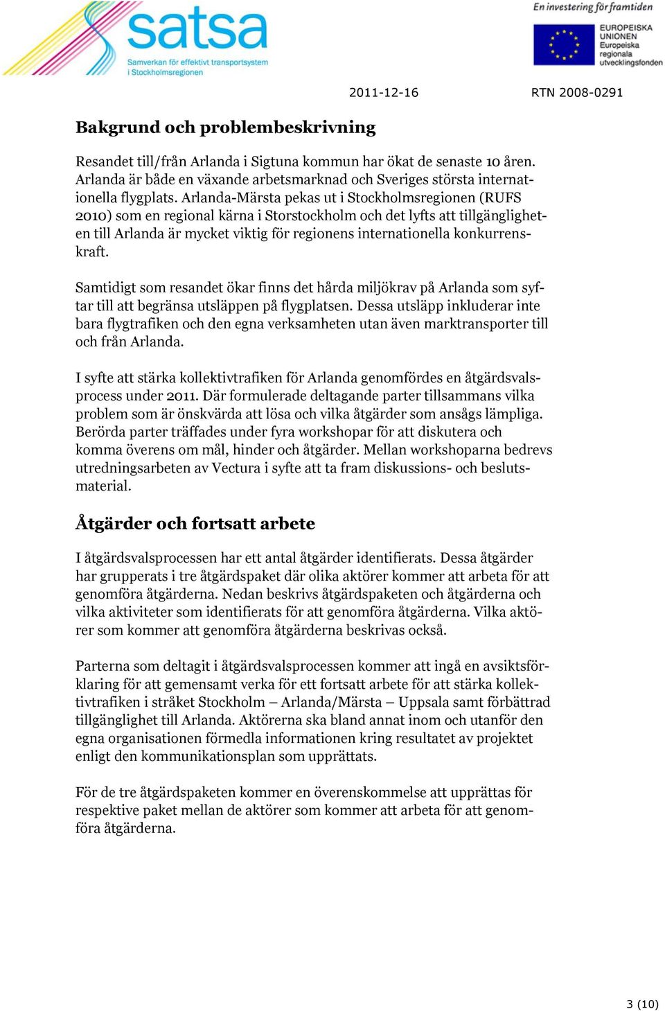 Arlanda-Märsta pekas ut i Stockholmsregionen (RUFS 2010) som en regional kärna i Storstockholm och det lyfts att tillgängligheten till Arlanda är mycket viktig för regionens internationella