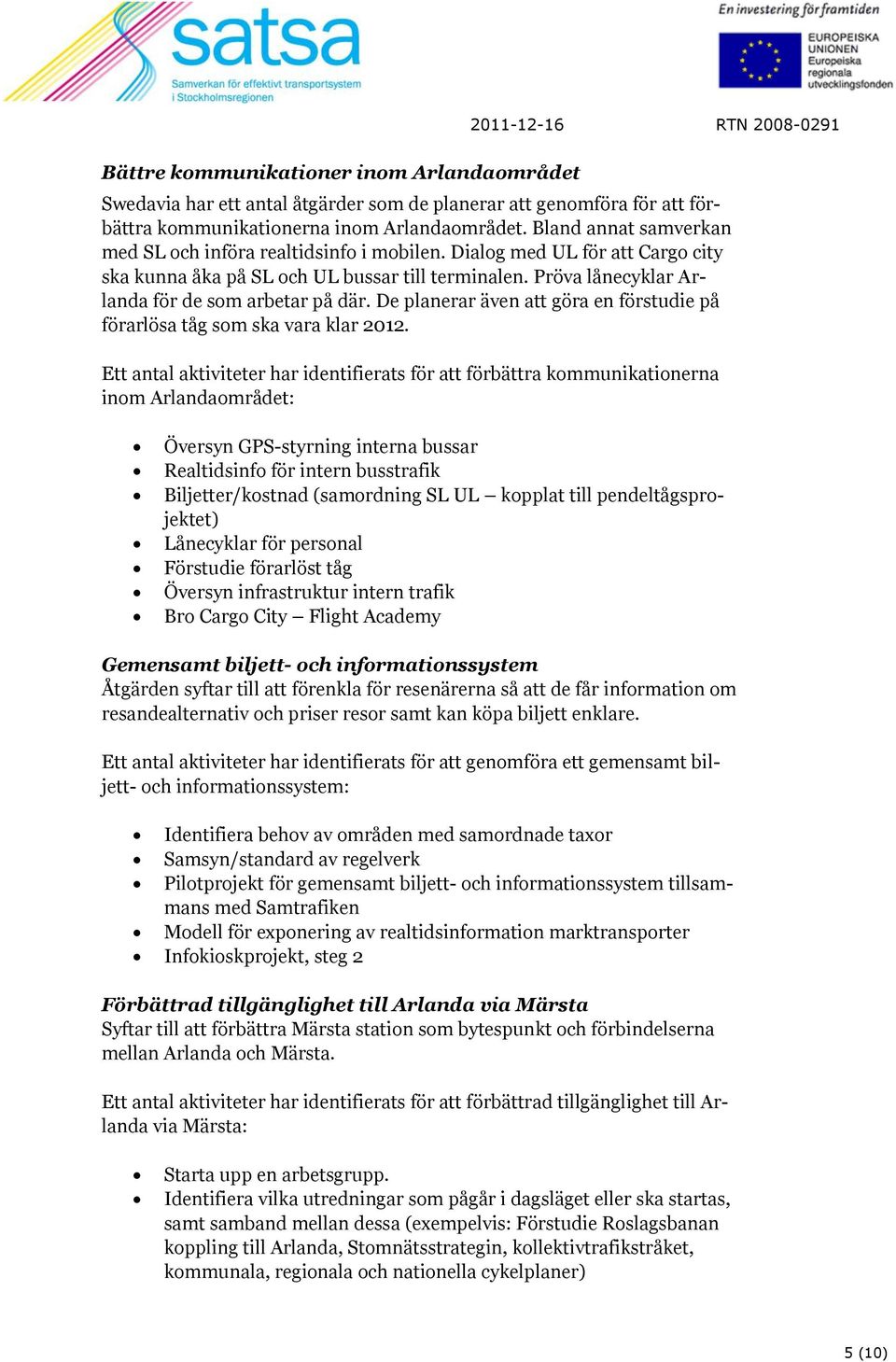 De planerar även att göra en förstudie på förarlösa tåg som ska vara klar 2012.
