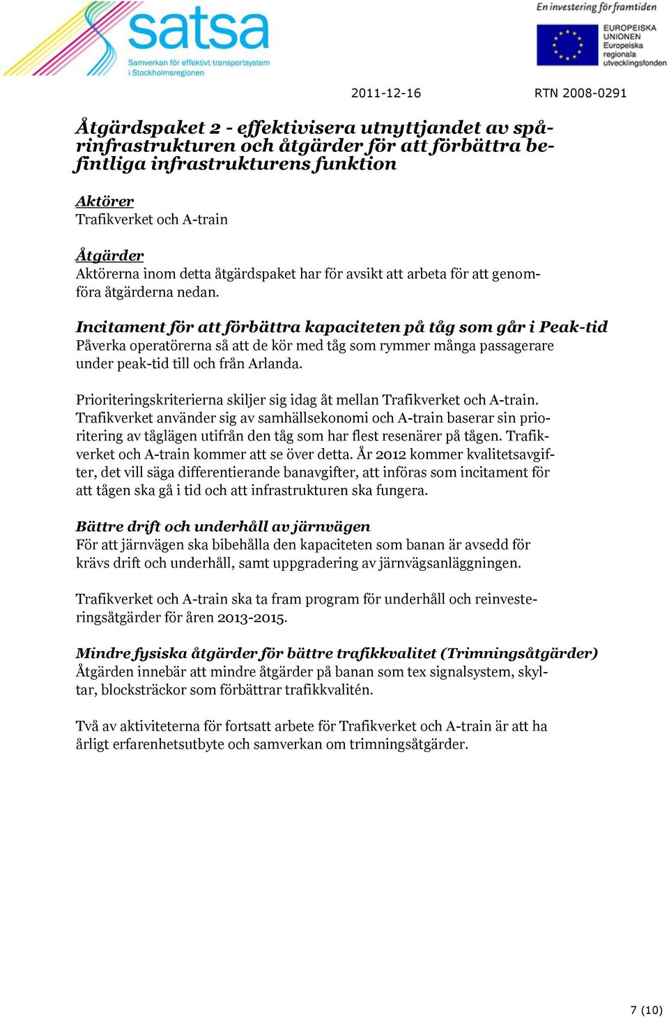 Incitament för att förbättra kapaciteten på tåg som går i Peak-tid Påverka operatörerna så att de kör med tåg som rymmer många passagerare under peak-tid till och från Arlanda.