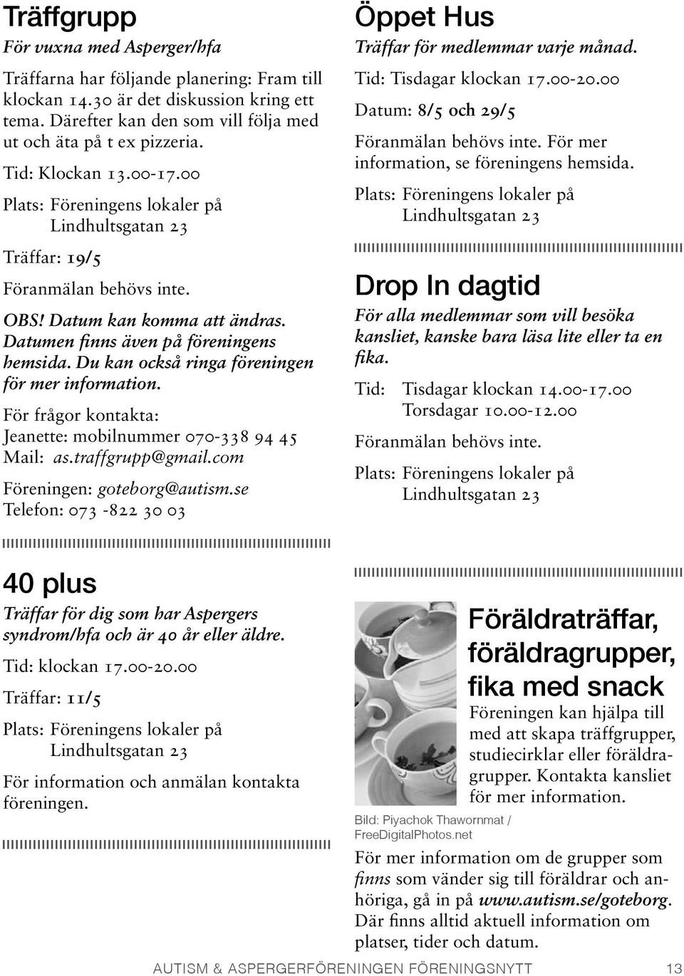 Du kan också ringa föreningen för mer information. För frågor kontakta: Jeanette: mobilnummer 070-338 94 45 Mail: as.traffgrupp@gmail.com Föreningen: goteborg@autism.