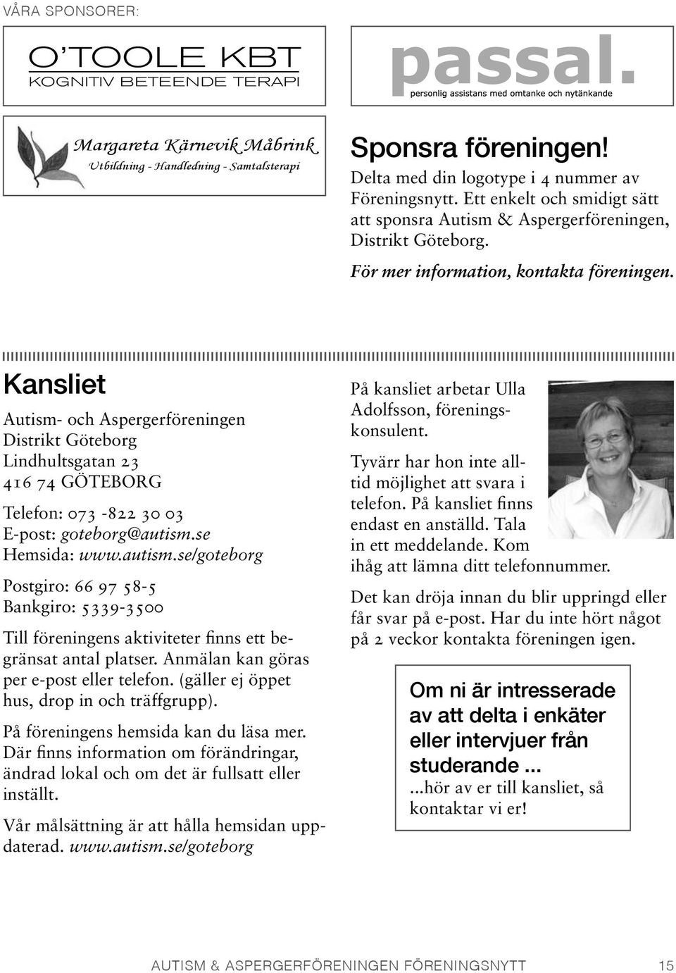 Kansliet Autism- och Aspergerföreningen Distrikt Göteborg Lindhultsgatan 23 416 74 GÖTEBORG Telefon: 073-822 30 03 E-post: goteborg@autism.