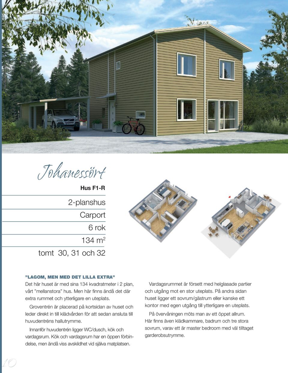 LAOM, ME MED DET LILLA EXTRA Det här huset är med sina 134 kvadratmeter i 2 plan, vårt mellanstora hus. Men här fi nns ändå det där extra rummet och ytterligare en uteplats.