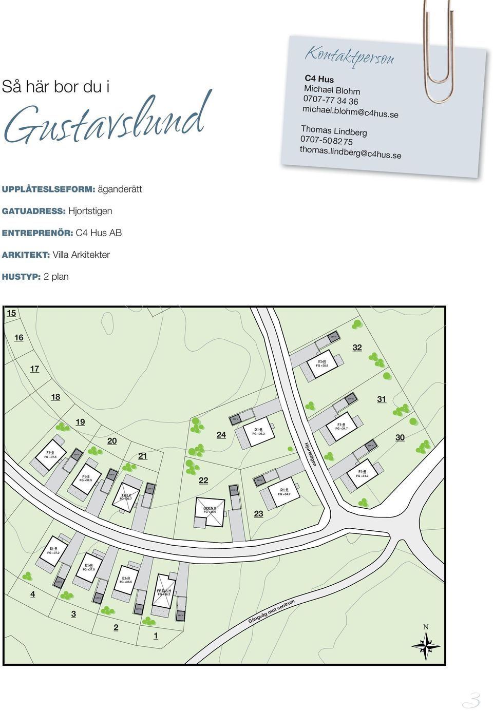 se UPPLÅTESLSEORM: äganderätt ATUADRESS: Hjortstigen ETREPREÖR: C4 Hus AB ARKITEKT: Villa Arkitekter HUSTYP: 2 plan 15 16 CP H 32 17 1-R grön