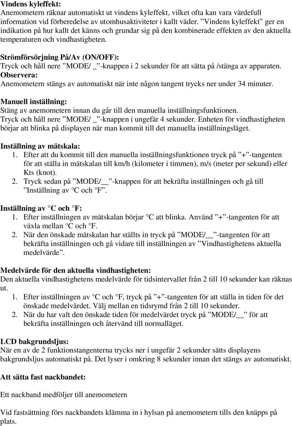 Strömförsörjning På/Av (ON/OFF): Tryck och håll nere MODE/ _ -knappen i 2 sekunder för att sätta på /stänga av apparaten.