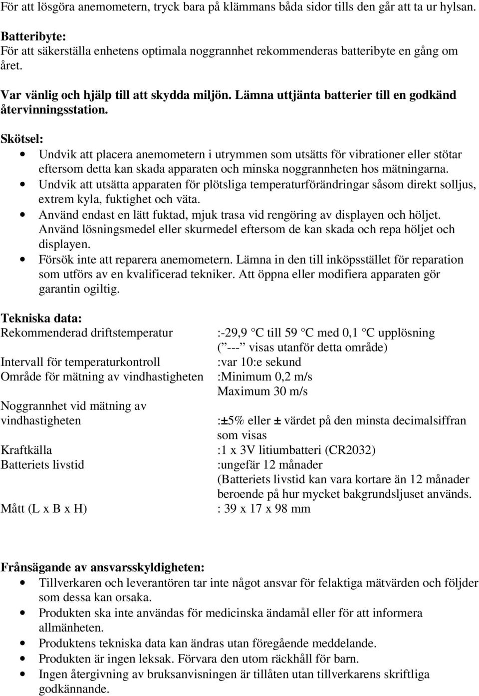 Skötsel: Undvik att placera anemometern i utrymmen som utsätts för vibrationer eller stötar eftersom detta kan skada apparaten och minska noggrannheten hos mätningarna.