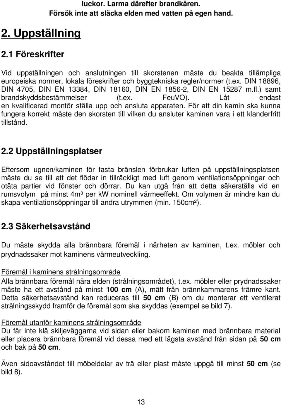 DIN 18896, DIN 4705, DIN EN 13384, DIN 18160, DIN EN 1856-2, DIN EN 15287 m.fl.) samt brandskyddsbestämmelser (t.ex. FeuVO). Låt endast en kvalificerad montör ställa upp och ansluta apparaten.