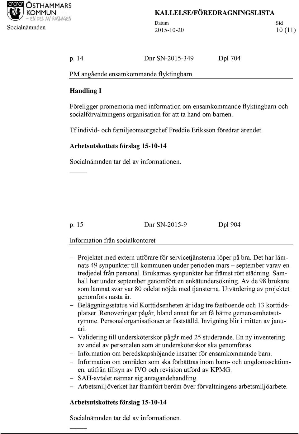 om barnen. Tf individ- och familjeomsorgschef Freddie Eriksson föredrar ärendet. Arbetsutskottets förslag 15-10-14 Socialnämnden tar del av informationen. p.