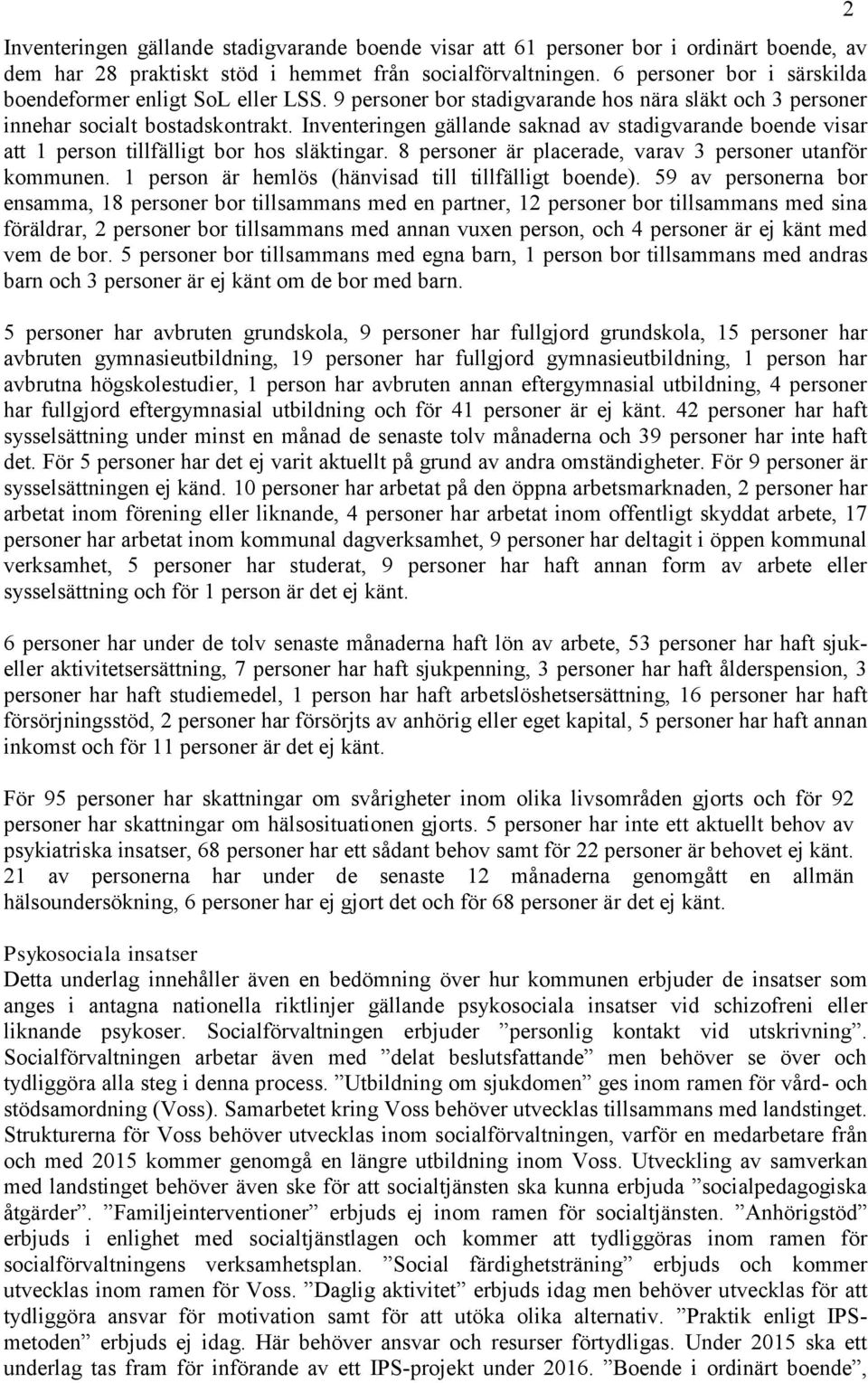 Inventeringen gällande saknad av stadigvarande boende visar att 1 person tillfälligt bor hos släktingar. 8 personer är placerade, varav 3 personer utanför kommunen.