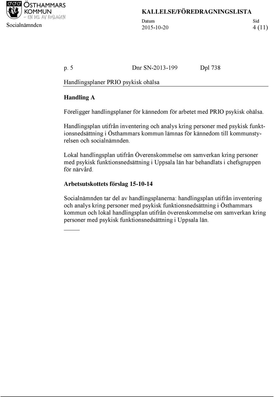 Handlingsplan utifrån inventering och analys kring personer med psykisk funktionsnedsättning i Östhammars kommun lämnas för kännedom till kommunstyrelsen och socialnämnden.