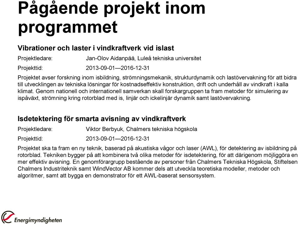 Genom nationell och internationell samverkan skall forskargruppen ta fram metoder för simulering av ispåväxt, strömning kring rotorblad med is, linjär och ickelinjär dynamik samt lastövervakning.