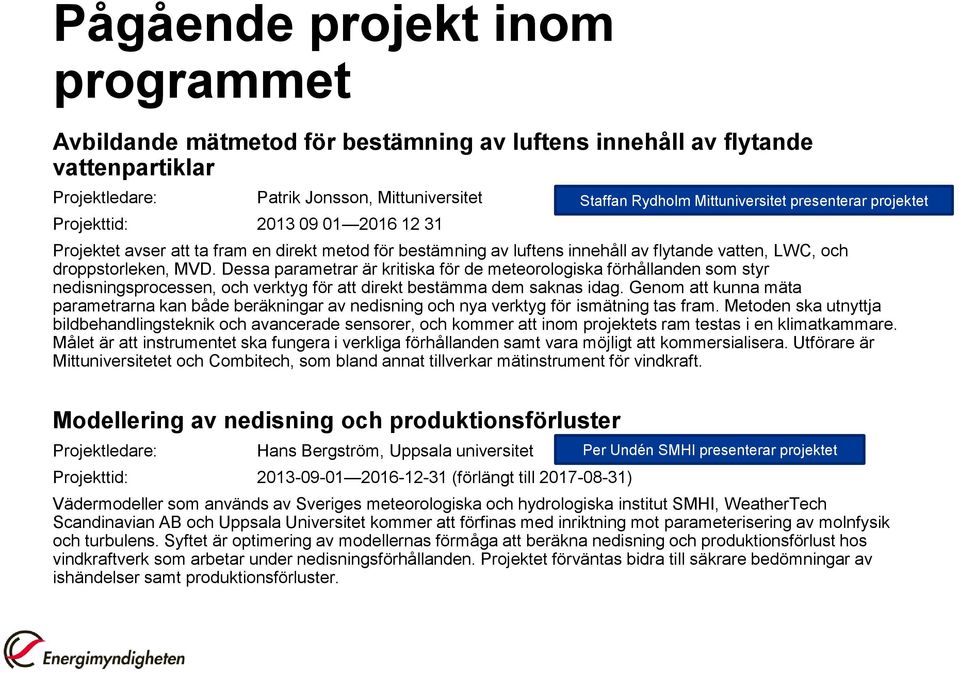 Dessa parametrar är kritiska för de meteorologiska förhållanden som styr nedisningsprocessen, och verktyg för att direkt bestämma dem saknas idag.