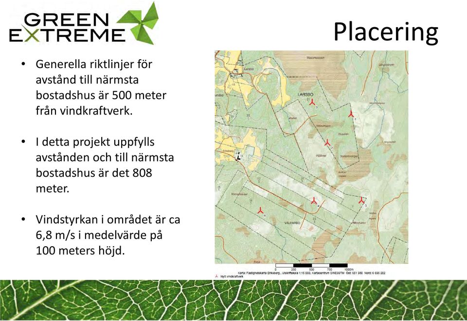 I detta projekt uppfylls avstånden och till närmsta bostadshus