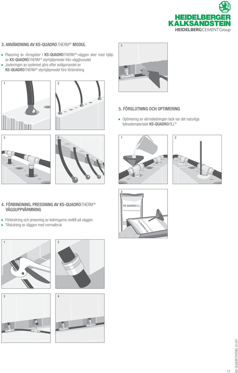 FÖRSLUTNING OCH OPTIMERING Optimering av värmeledningen tack var det naturliga fyllnadsmaterialet KS-QUADROFILL 3 4 1 2 3 4.