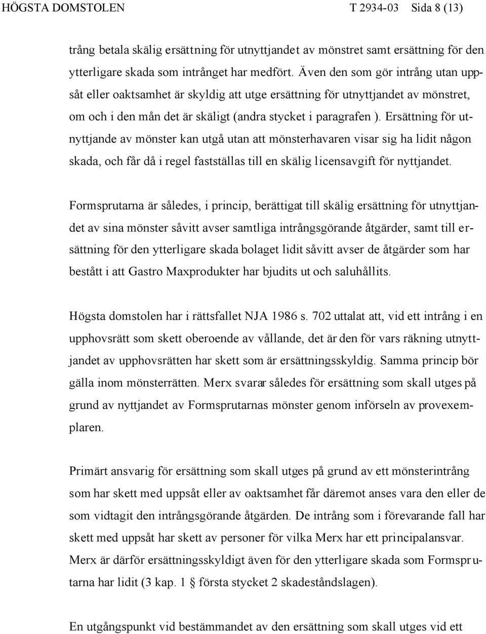 Ersättning för utnyttjande av mönster kan utgå utan att mönsterhavaren visar sig ha lidit någon skada, och får då i regel fastställas till en skälig licensavgift för nyttjandet.