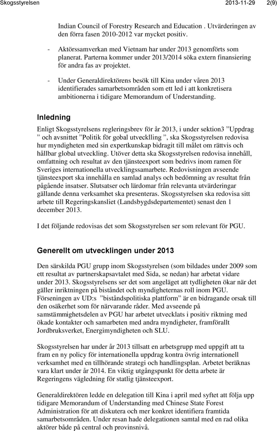 - Under Generaldirektörens besök till Kina under våren 2013 identifierades samarbetsområden som ett led i att konkretisera ambitionerna i tidigare Memorandum of Understanding.