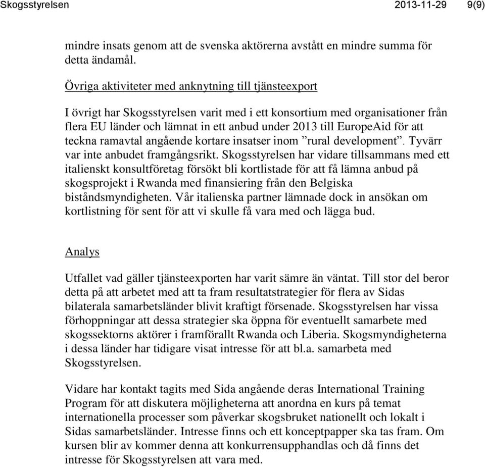 för att teckna ramavtal angående kortare insatser inom rural development. Tyvärr var inte anbudet framgångsrikt.